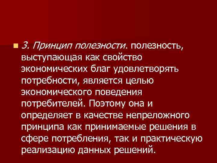n 3.  Принцип полезности. полезность,  выступающая как свойство экономических благ удовлетворять потребности,