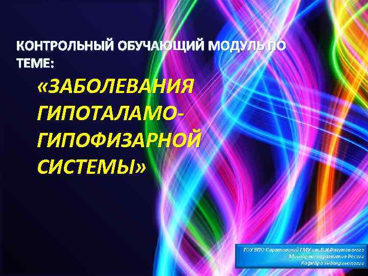 КОНТРОЛЬНЫЙ ОБУЧАЮЩИЙ МОДУЛЬ ПО ТЕМЕ: «ЗАБОЛЕВАНИЯ ГИПОТАЛАМОГИПОФИЗАРНОЙ СИСТЕМЫ» ГОУ ВПО Саратовский ГМУ им. В.