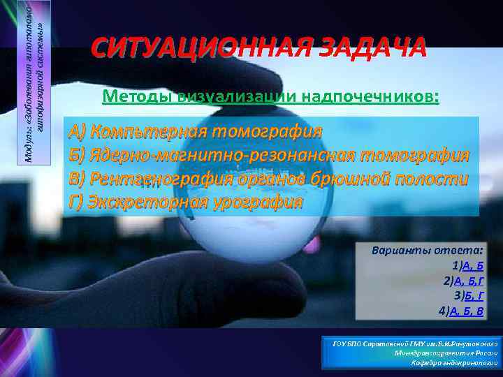 Модуль: «Заболевания гипоталамогипофизарной системы» СИТУАЦИОННАЯ ЗАДАЧА Методы визуализации надпочечников: А) Компьтерная томография Б) Ядерно-магнитно-резонансная