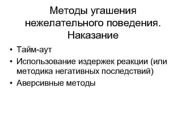   Методы угашения нежелательного поведения.   Наказание  • Тайм-аут  •