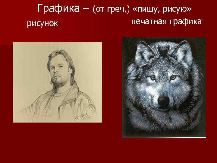  Графика –  (от греч. ) «пишу, рисую» рисунок   печатная графика