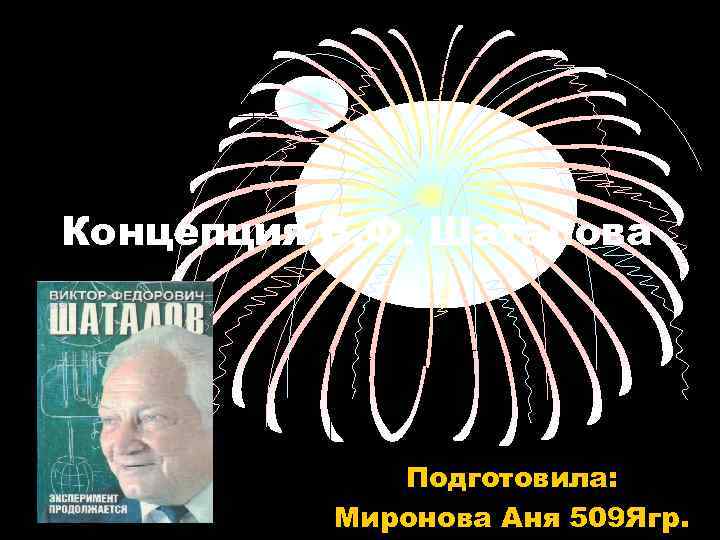 Концепция В. Ф. Шаталова   Подготовила:  Миронова Аня 509 Ягр. 