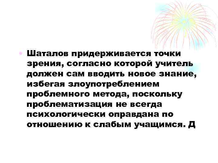  • Шаталов придерживается точки  зрения, согласно которой учитель  должен сам вводить