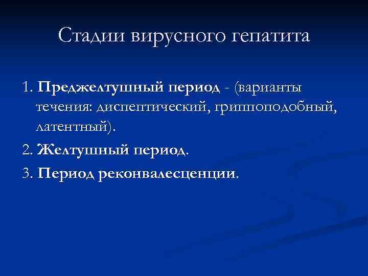   Стадии вирусного гепатита 1. Преджелтушный период - (варианты  течения: диспептический, гриппоподобный,