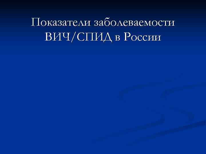 Показатели заболеваемости  ВИЧ/СПИД в России 
