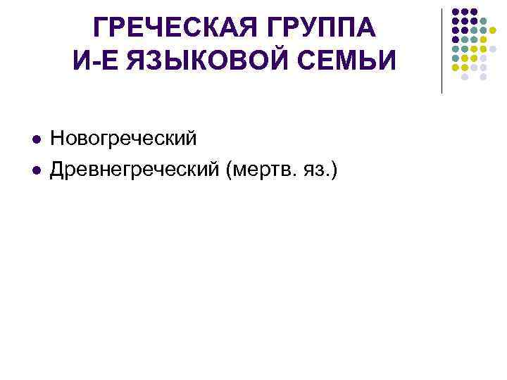   ГРЕЧЕСКАЯ ГРУППА  И-Е ЯЗЫКОВОЙ СЕМЬИ l  Новогреческий l  Древнегреческий