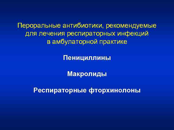 Пероральные антибиотики, рекомендуемые для лечения респираторных инфекций в амбулаторной практике Пенициллины Макролиды Респираторные фторхинолоны