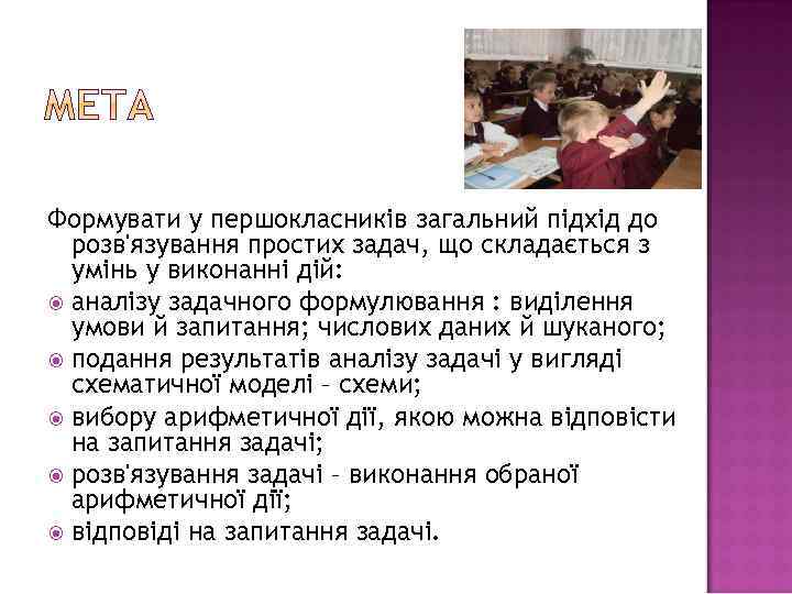 Формувати у першокласників загальний підхід до розв'язування простих задач, що складається з умінь у