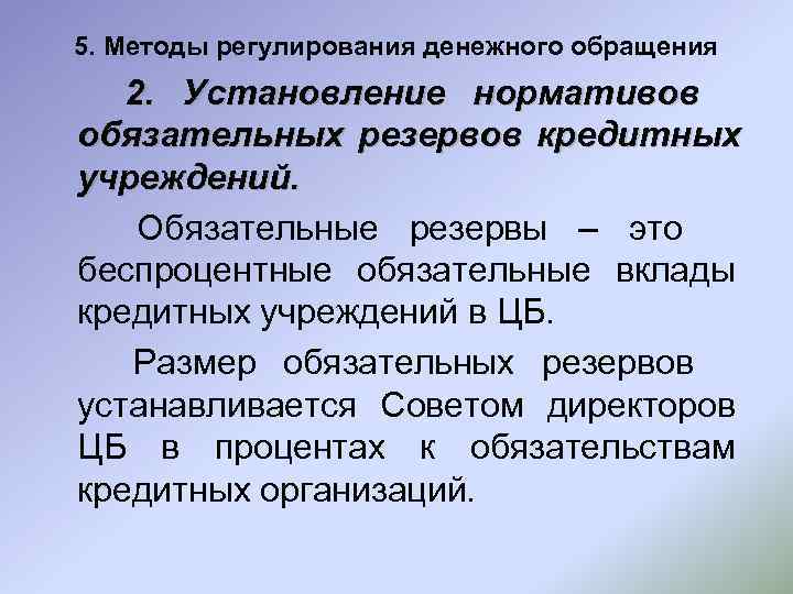 5. Методы регулирования денежного обращения  2. Установление нормативов обязательных резервов кредитных учреждений. Обязательные