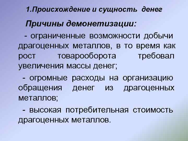  1. Происхождение и сущность денег  Причины демонетизации:  - ограниченные возможности добычи