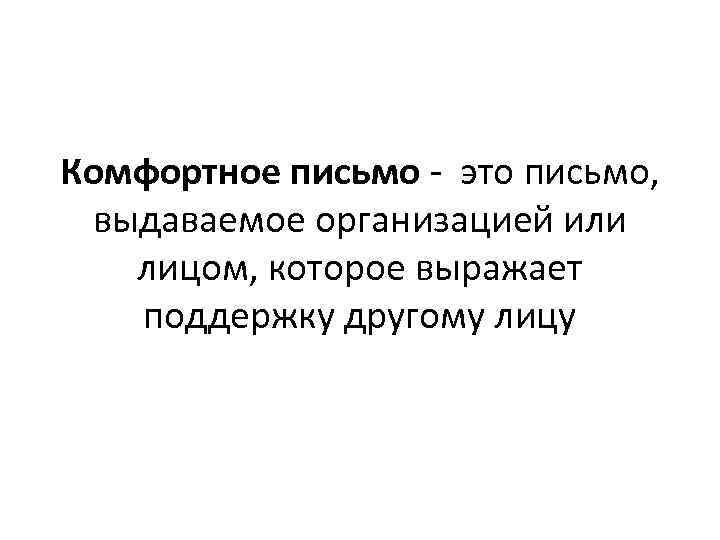 Комфортное письмо - это письмо, выдаваемое организацией или лицом, которое выражает поддержку другому Комфортное письмо - это письмо, выдаваемое организацией или лицом, которое выражает поддержку другому