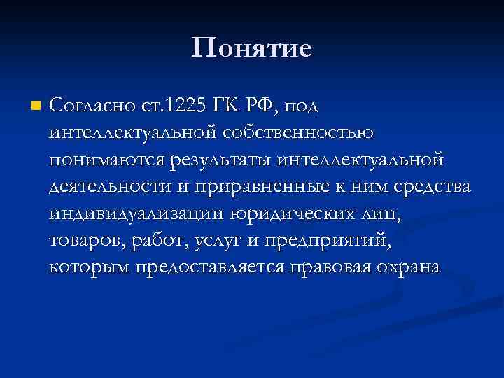 Понятие n Согласно ст. 1225 ГК РФ, под интеллектуальной собственностью понимаются результаты интеллектуальной деятельности