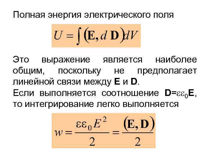 Полная энергия электрического поля Это выражение является наиболее общим, поскольку не предполагает линейной связи