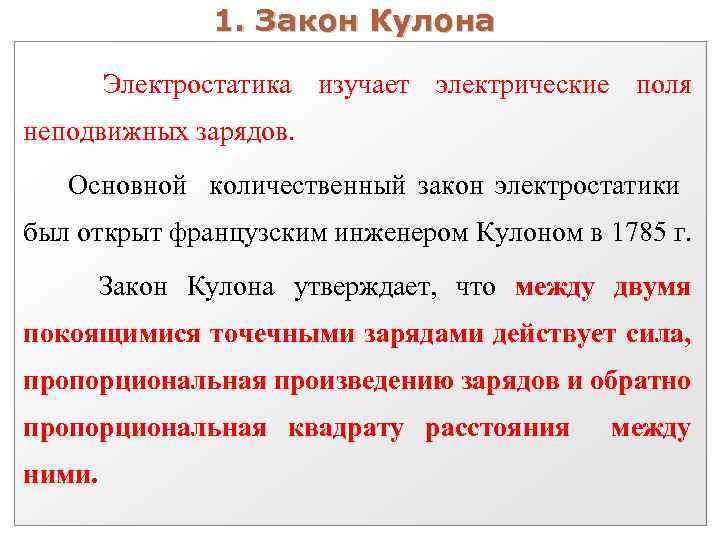 1. Закон Кулона Электростатика изучает электрические поля неподвижных зарядов. Основной количественный закон электростатики был