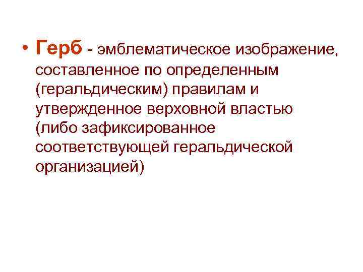  • Герб - эмблематическое изображение, составленное по определенным (геральдическим) правилам и утвержденное верховной