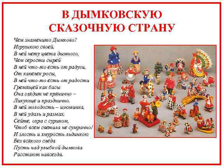 В ДЫМКОВСКУЮ СКАЗОЧНУЮ СТРАНУ Чем знаменито Дымково? Игрушкою своей. В ней нету цвета дымного,