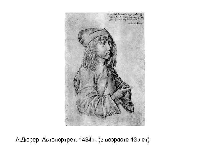 А. Дюрер Автопортрет. 1484 г. (в возрасте 13 лет) 