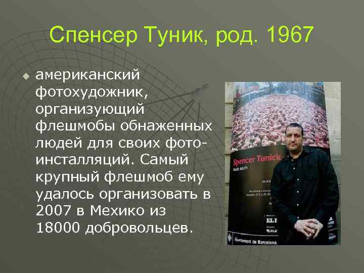 Спенсер Туник, род. 1967 u американский фотохудожник, организующий флешмобы обнаженных людей для своих фотоинсталляций.