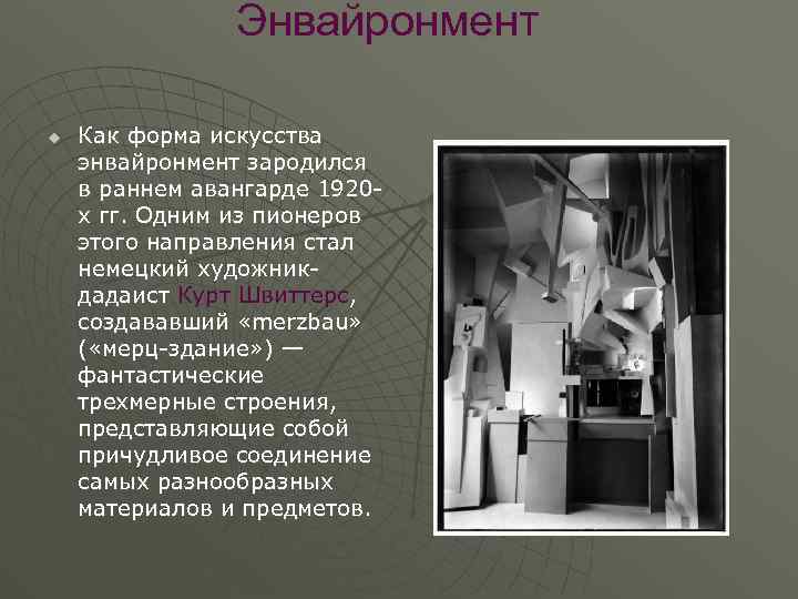Энвайронмент u Как форма искусства энвайронмент зародился в раннем авангарде 1920 х гг. Одним