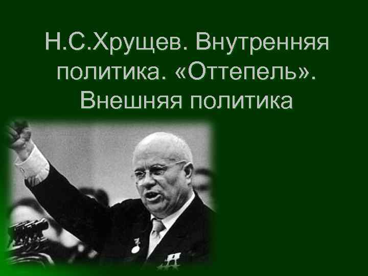 Н. С. Хрущев. Внутренняя политика. «Оттепель» . Внешняя политика 
