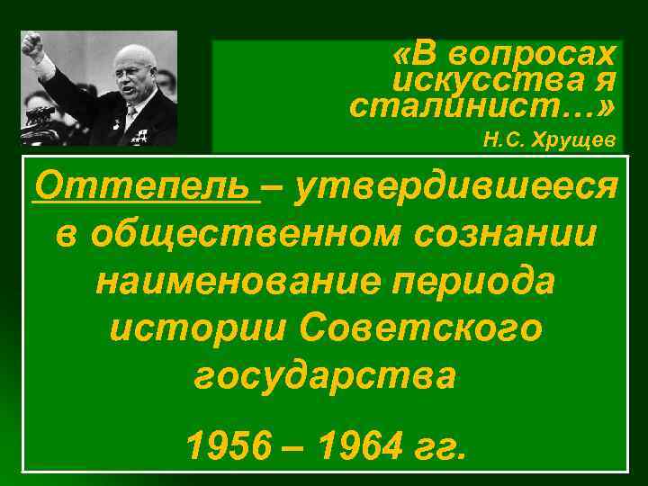  «В вопросах искусства я сталинист…» Н. С. Хрущев Оттепель – утвердившееся в общественном