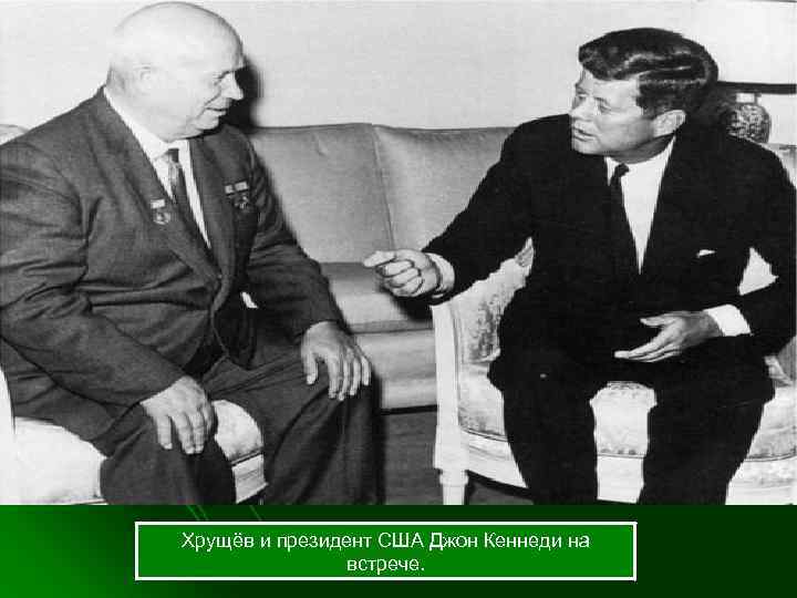 Хрущёв и президент США Джон Кеннеди на встрече. 