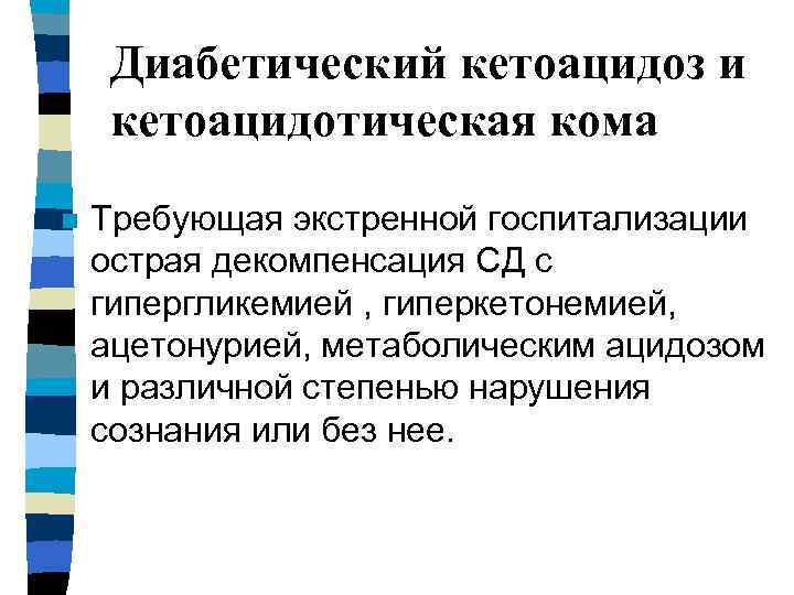 Диабетический кетоацидоз и кетоацидотическая кома n Требующая экстренной госпитализации острая декомпенсация СД с гипергликемией