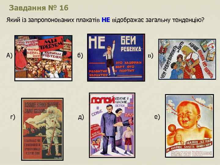 Завдання № 16 Який із запропонованих плакатів НЕ відображає загальну тенденцію? А) г) б)
