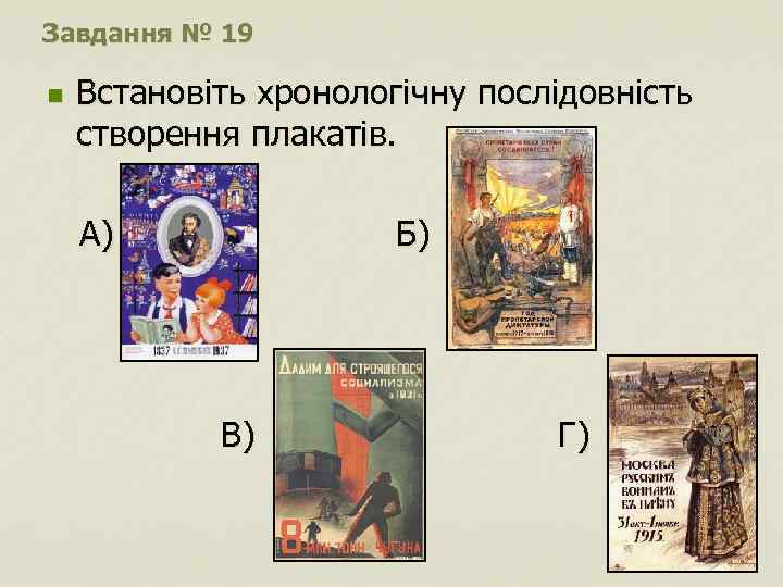 Завдання № 19 n Встановіть хронологічну послідовність створення плакатів. А) Б) В) Г) 