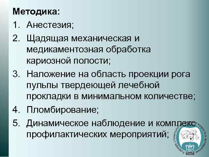 Методика: 1. Анестезия; 2. Щадящая механическая и медикаментозная обработка кариозной полости; 3. Наложение на