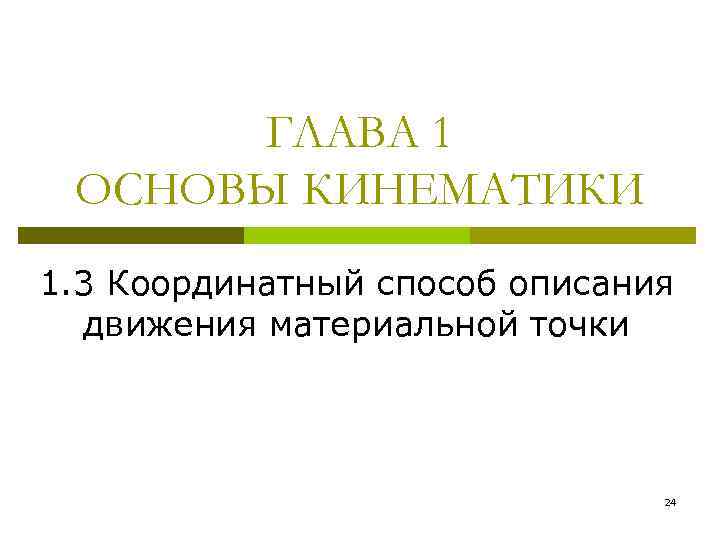 ГЛАВА 1 ОСНОВЫ КИНЕМАТИКИ 1. 3 Координатный способ описания движения материальной точки 24 