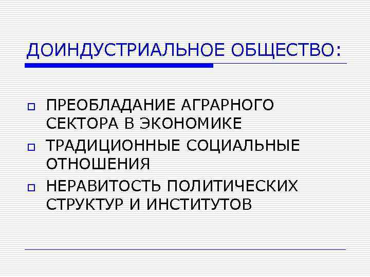 ДОИНДУСТРИАЛЬНОЕ ОБЩЕСТВО: o o o ПРЕОБЛАДАНИЕ АГРАРНОГО СЕКТОРА В ЭКОНОМИКЕ ТРАДИЦИОННЫЕ СОЦИАЛЬНЫЕ ОТНОШЕНИЯ НЕРАВИТОСТЬ