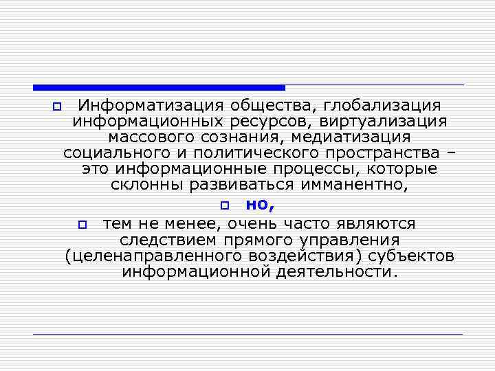o Информатизация общества, глобализация информационных ресурсов, виртуализация массового сознания, медиатизация социального и политического пространства