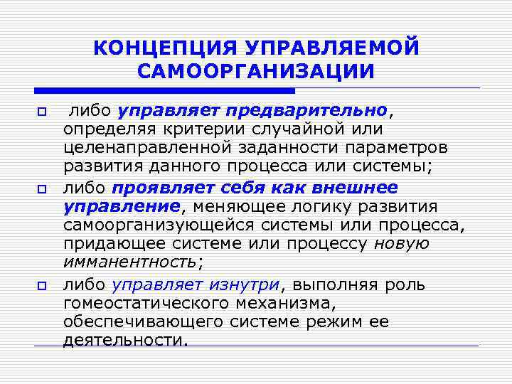 КОНЦЕПЦИЯ УПРАВЛЯЕМОЙ САМООРГАНИЗАЦИИ o o o либо управляет предварительно, определяя критерии случайной или целенаправленной