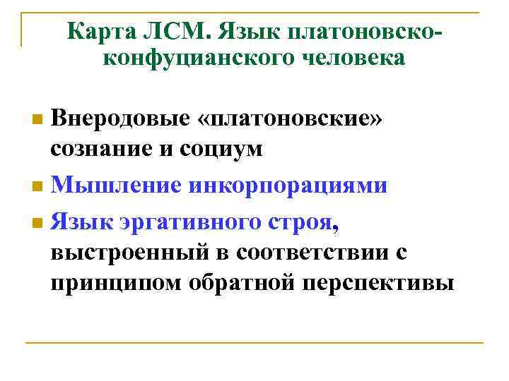 Карта ЛСМ. Язык платоновскоконфуцианского человека Внеродовые «платоновские» сознание и социум n Мышление инкорпорациями n