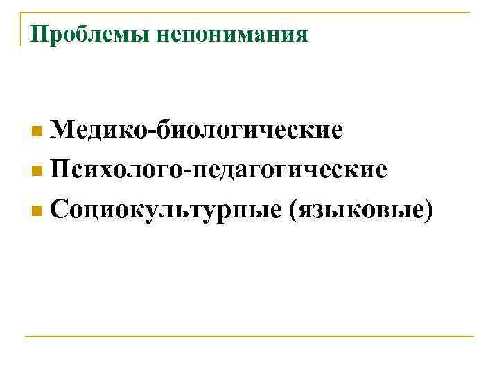 Проблемы непонимания n Медико-биологические n Психолого-педагогические n Социокультурные (языковые) 