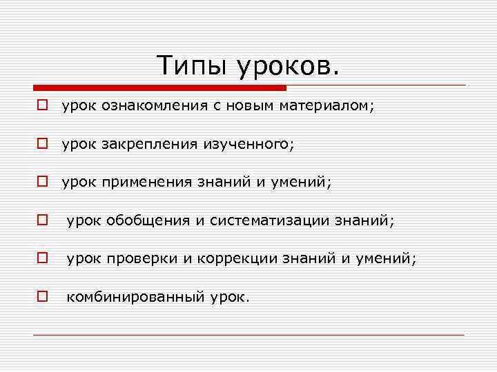 Типы уроков. o урок ознакомления с новым материалом; o урок закрепления изученного; o урок