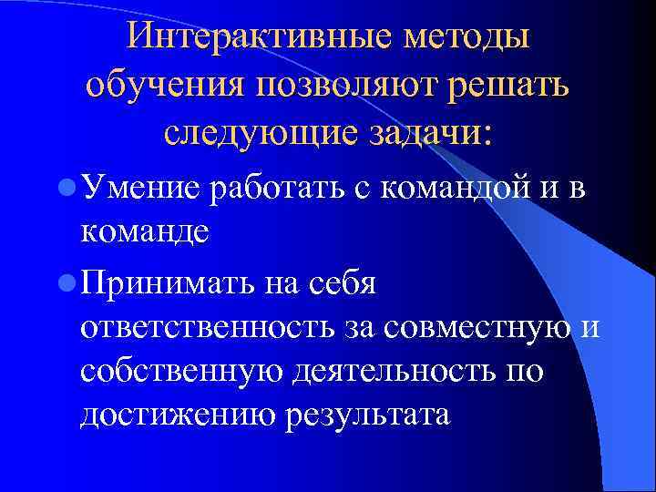 Интерактивные методы обучения позволяют решать следующие задачи: l Умение работать с командой и в