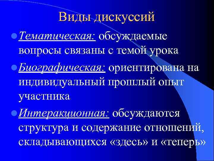Виды дискуссий l Тематическая: обсуждаемые вопросы связаны с темой урока l Биографическая: ориентирована на