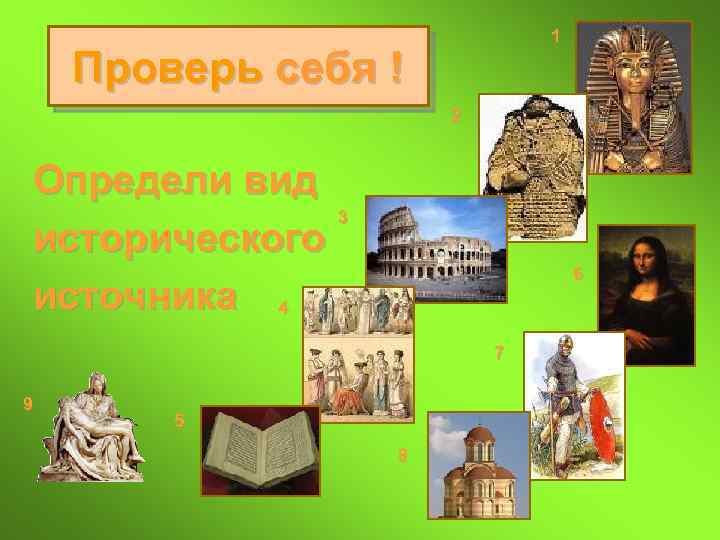 1 Проверь себя ! 2 Определи вид 3 исторического источника 4 6 7 9