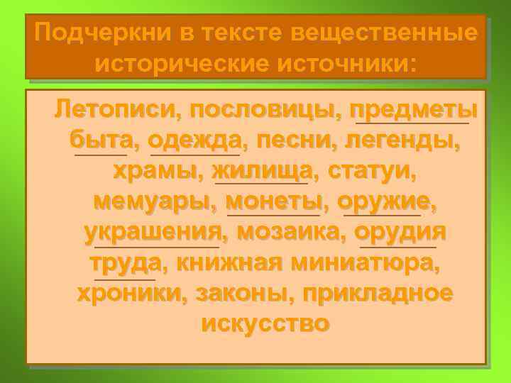 Подчеркни в тексте вещественные исторические источники: Летописи, пословицы, предметы быта, одежда, песни, легенды, храмы,