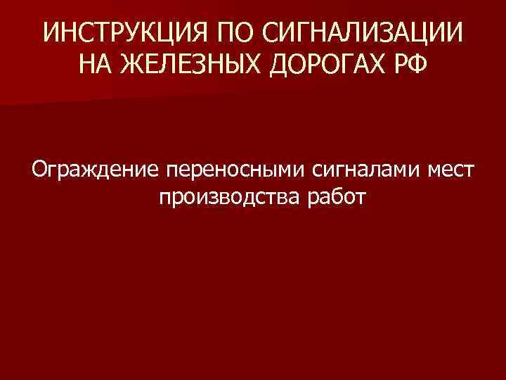 ИНСТРУКЦИЯ ПО СИГНАЛИЗАЦИИ НА ЖЕЛЕЗНЫХ ДОРОГАХ РФ Ограждение переносными сигналами мест производства работ 