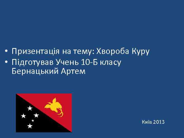  • Призентація на тему: Хвороба Куру • Підготував Учень 10 -Б класу Бернацький