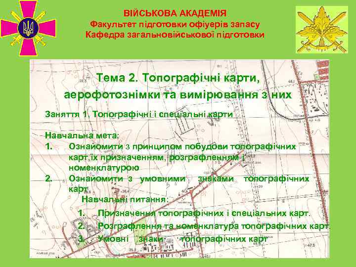 ВІЙСЬКОВА АКАДЕМІЯ Факультет підготовки офіуерів запасу Кафедра загальновійськової підготовки Тема 2. Топографічні карти, аерофотознімки
