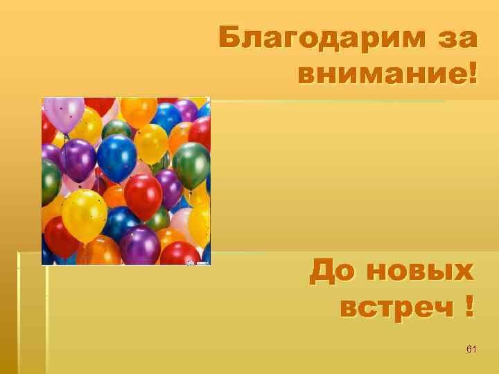 Благодарим за внимание! До новых встреч ! 61 
