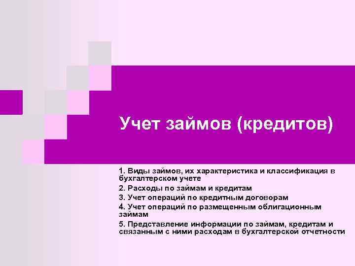 Учет займов (кредитов) 1. Виды займов, их характеристика и классификация в бухгалтерском учете 2.