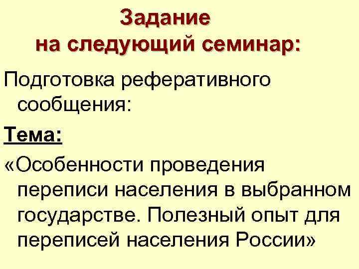 Задание на следующий семинар: Подготовка реферативного сообщения: Тема: «Особенности проведения переписи населения в выбранном