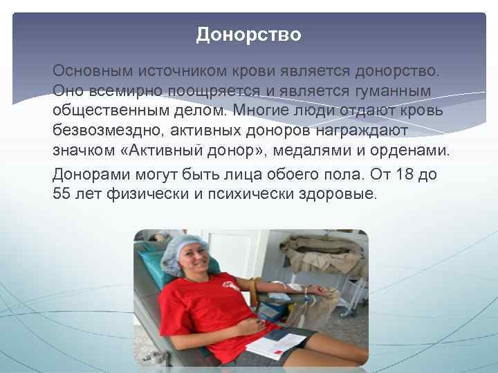 Донорство Основным источником крови является донорство. Оно всемирно поощряется и является гуманным общественным делом.