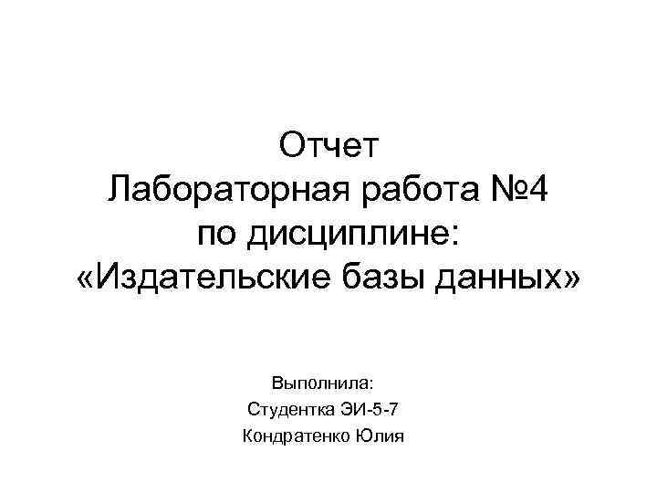 Отчет Лабораторная работа № 4 по дисциплине: «Издательские базы данных» Выполнила: Студентка ЭИ-5 -7