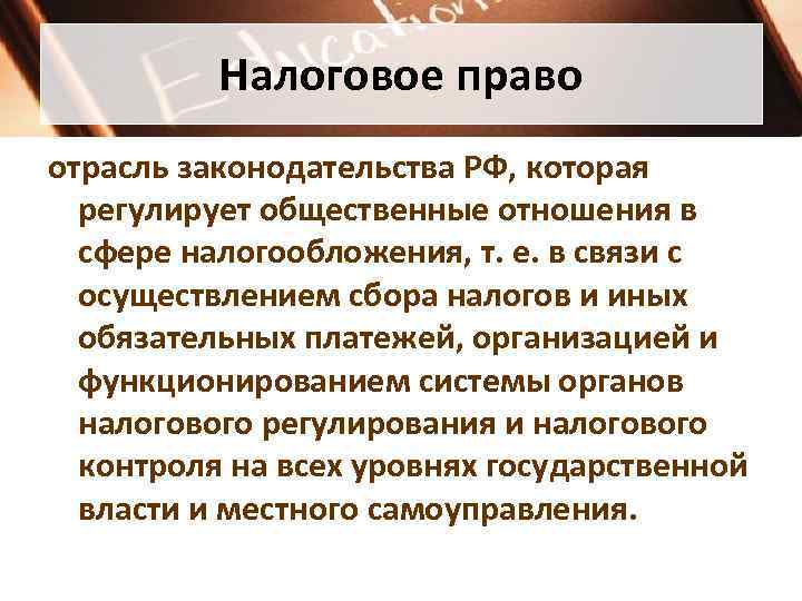 Налоговое право отрасль законодательства РФ, которая регулирует общественные отношения в сфере налогообложения, т. е.